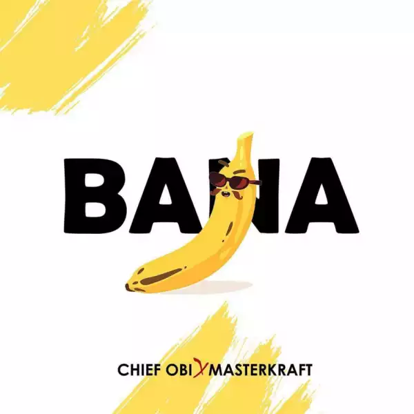 Chief Obi - Bana ft Masterkraft